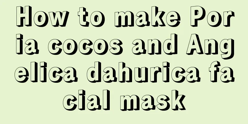 How to make Poria cocos and Angelica dahurica facial mask