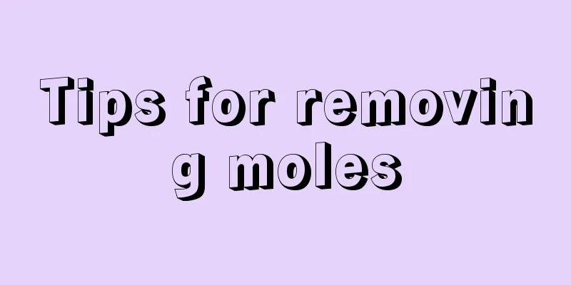 Tips for removing moles