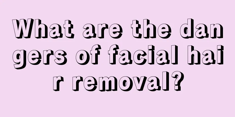 What are the dangers of facial hair removal?