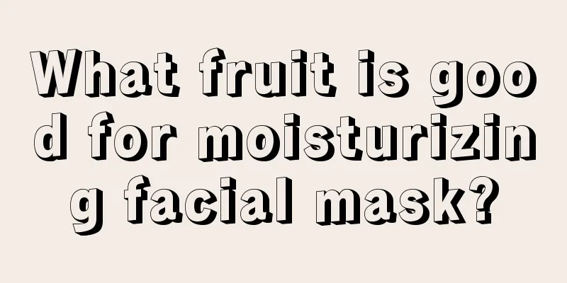 What fruit is good for moisturizing facial mask?