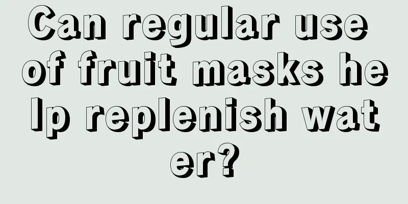 Can regular use of fruit masks help replenish water?