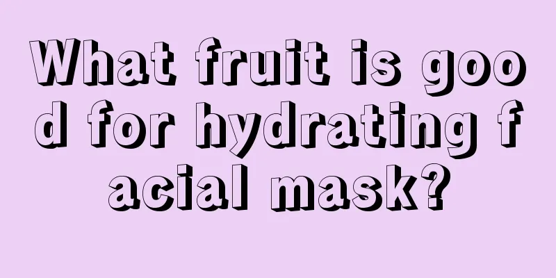 What fruit is good for hydrating facial mask?