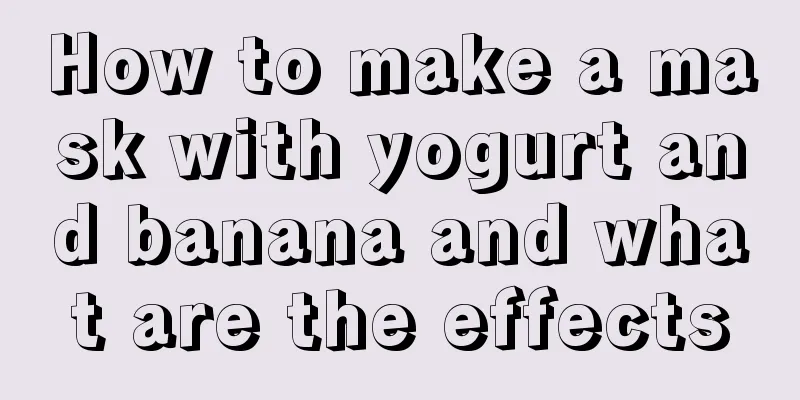 How to make a mask with yogurt and banana and what are the effects