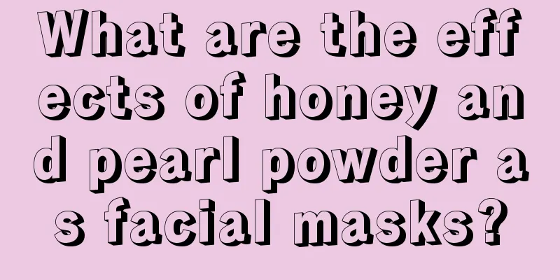 What are the effects of honey and pearl powder as facial masks?