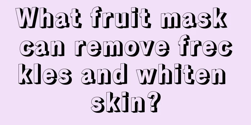 What fruit mask can remove freckles and whiten skin?