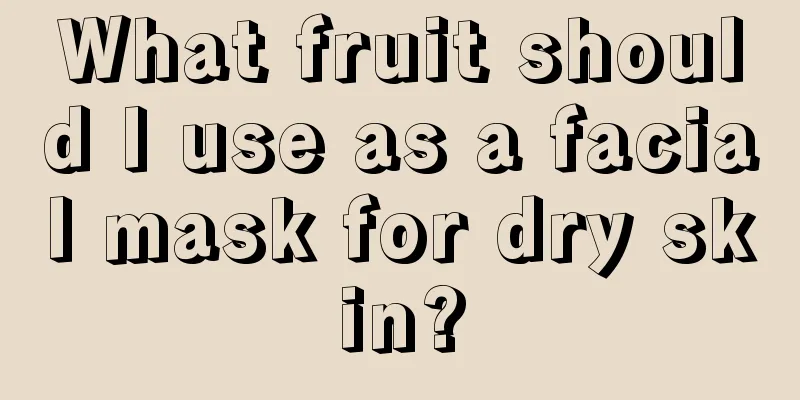 What fruit should I use as a facial mask for dry skin?