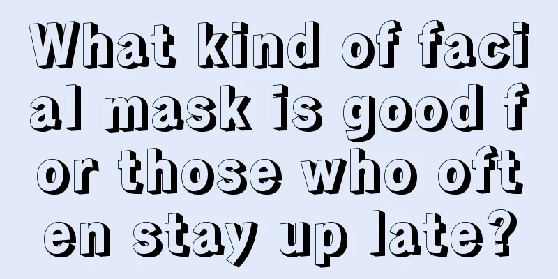 What kind of facial mask is good for those who often stay up late?