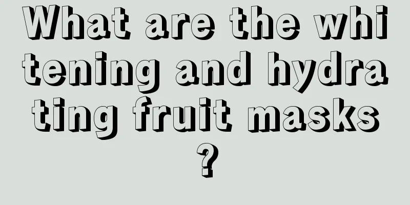 What are the whitening and hydrating fruit masks?