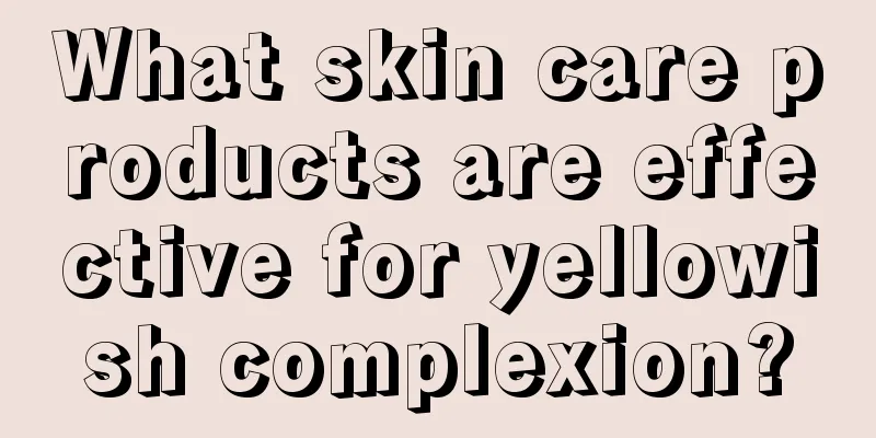 What skin care products are effective for yellowish complexion?