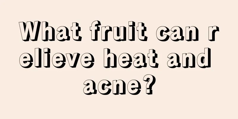 What fruit can relieve heat and acne?