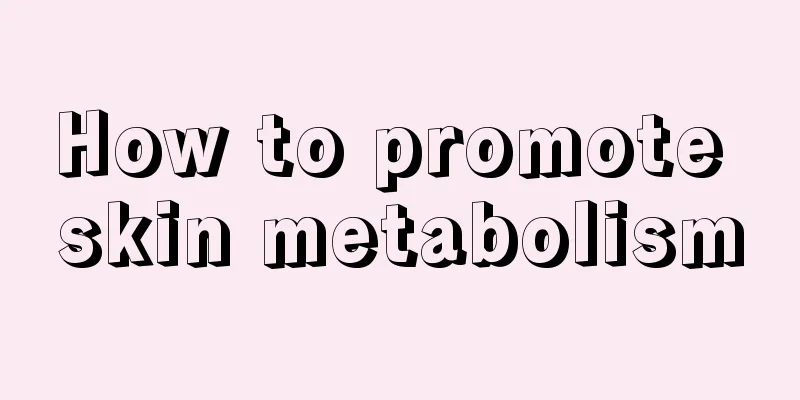 How to promote skin metabolism