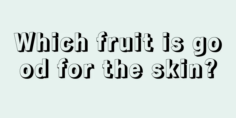 Which fruit is good for the skin?