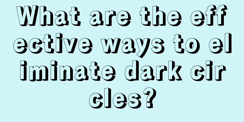 What are the effective ways to eliminate dark circles?