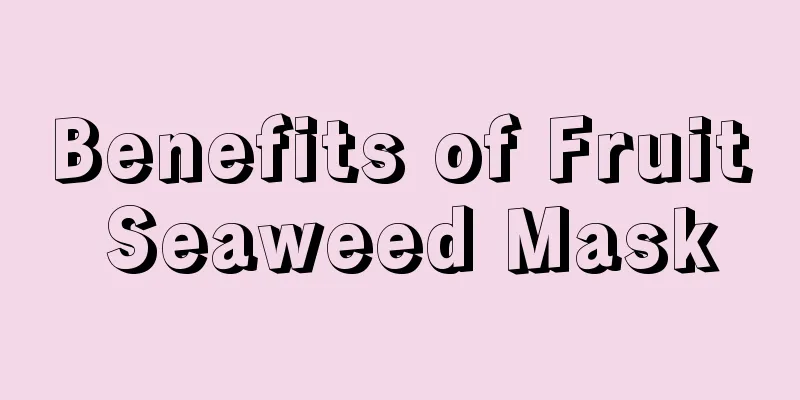 Benefits of Fruit Seaweed Mask