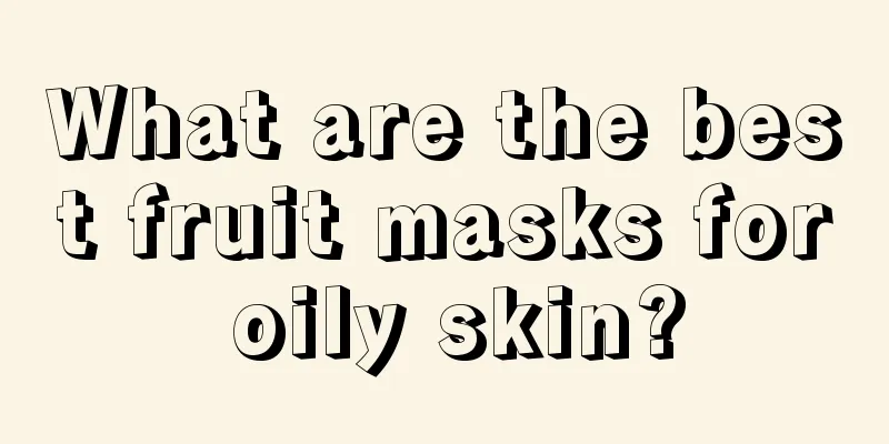 What are the best fruit masks for oily skin?