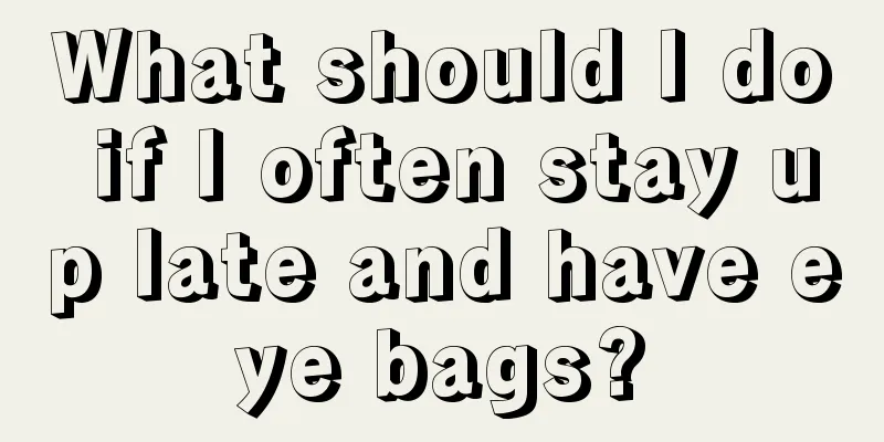 What should I do if I often stay up late and have eye bags?