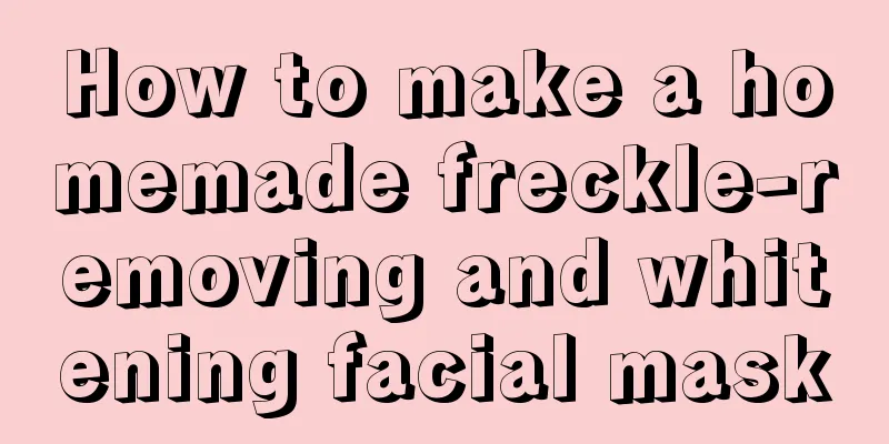 How to make a homemade freckle-removing and whitening facial mask