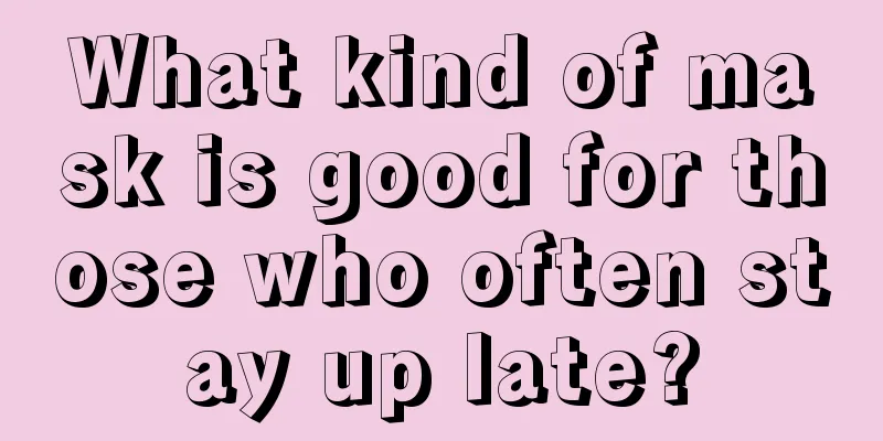 What kind of mask is good for those who often stay up late?