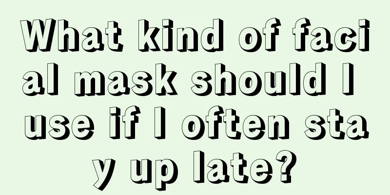 What kind of facial mask should I use if I often stay up late?