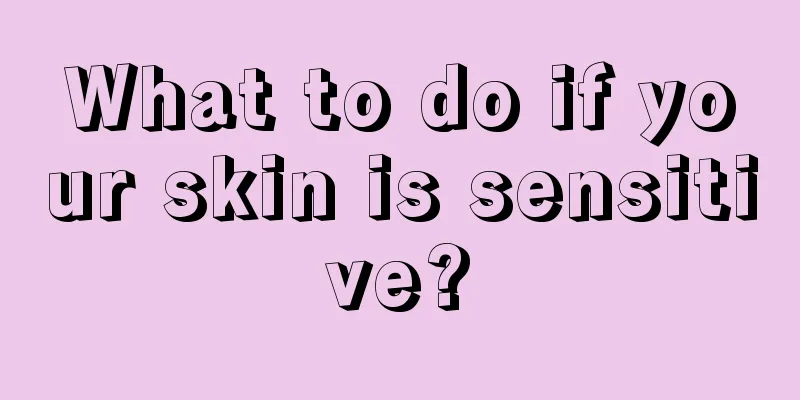 What to do if your skin is sensitive?