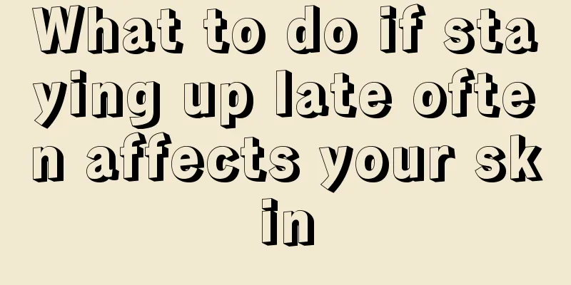 What to do if staying up late often affects your skin