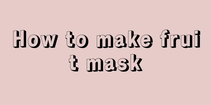 How to make fruit mask