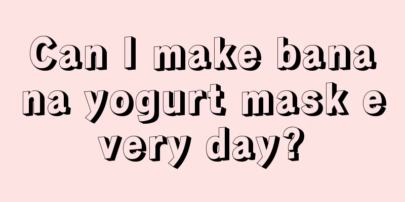 Can I make banana yogurt mask every day?