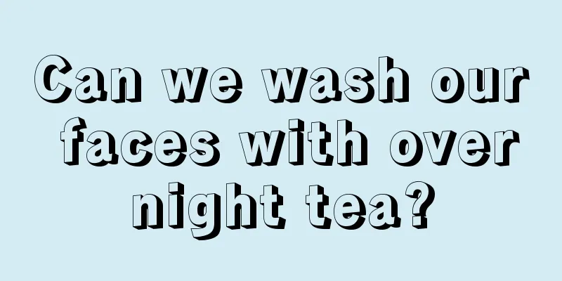 Can we wash our faces with overnight tea?