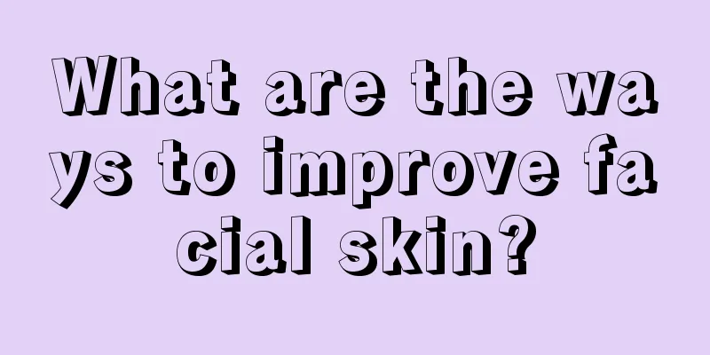 What are the ways to improve facial skin?