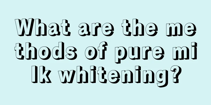 What are the methods of pure milk whitening?