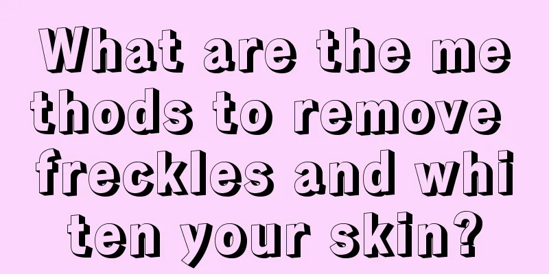 What are the methods to remove freckles and whiten your skin?