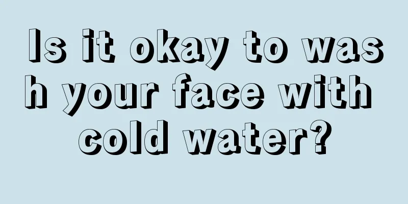 Is it okay to wash your face with cold water?