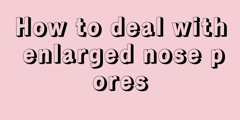 How to deal with enlarged nose pores