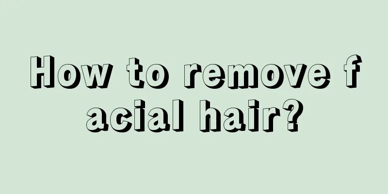 How to remove facial hair?