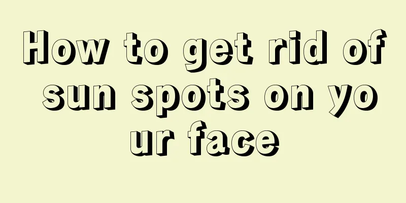 How to get rid of sun spots on your face