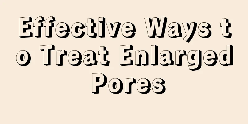 Effective Ways to Treat Enlarged Pores