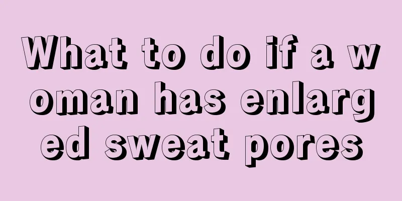 What to do if a woman has enlarged sweat pores