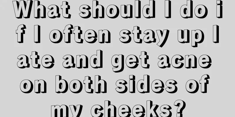 What should I do if I often stay up late and get acne on both sides of my cheeks?