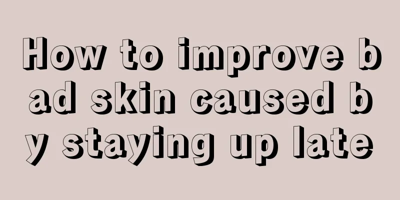 How to improve bad skin caused by staying up late