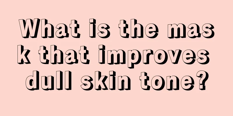 What is the mask that improves dull skin tone?