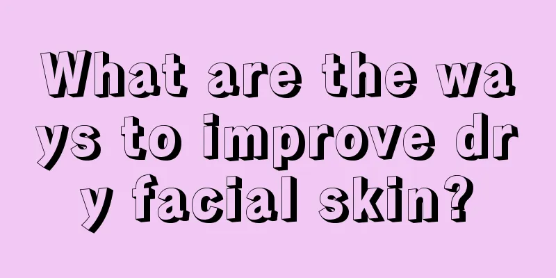 What are the ways to improve dry facial skin?