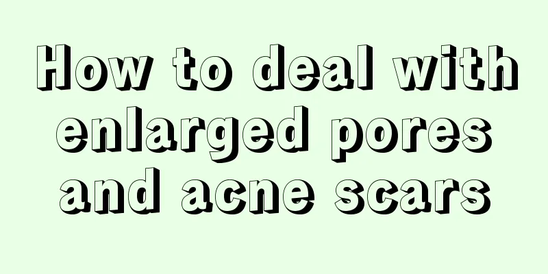 How to deal with enlarged pores and acne scars