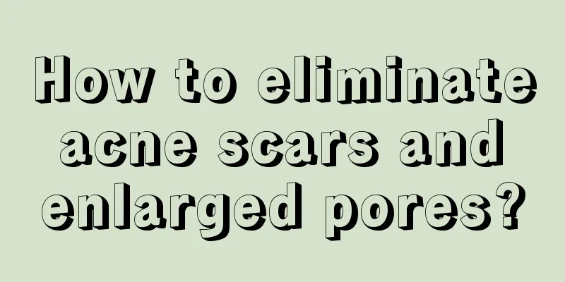 How to eliminate acne scars and enlarged pores?