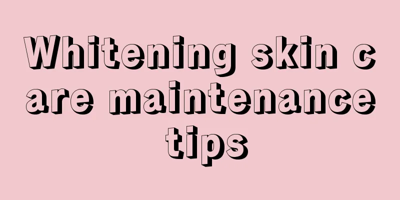 Whitening skin care maintenance tips