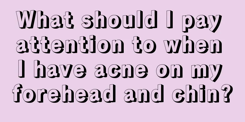 What should I pay attention to when I have acne on my forehead and chin?