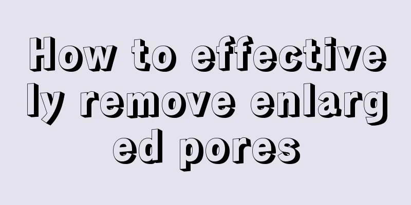 How to effectively remove enlarged pores