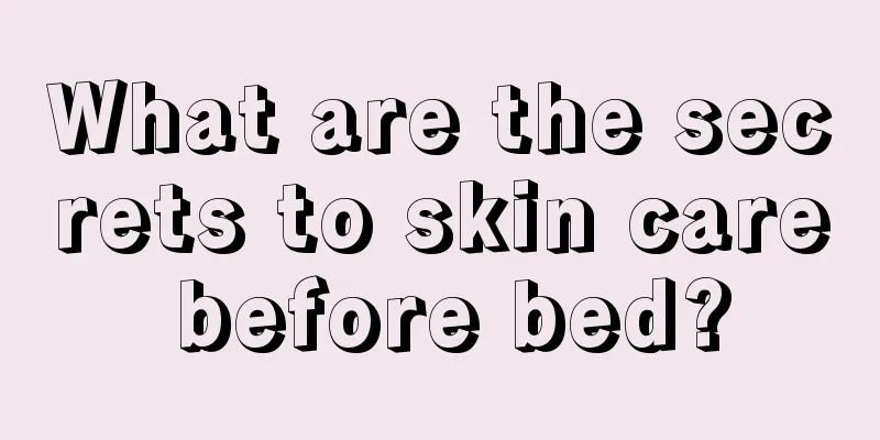 What are the secrets to skin care before bed?