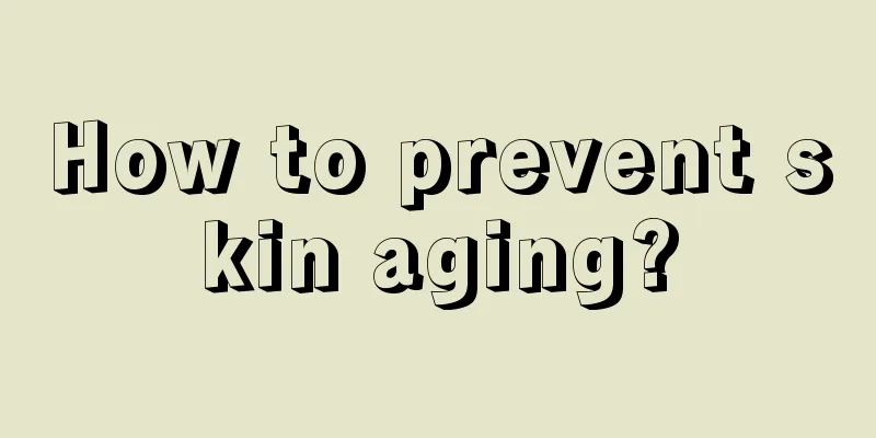 How to prevent skin aging?