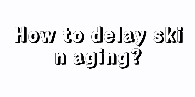 How to delay skin aging?