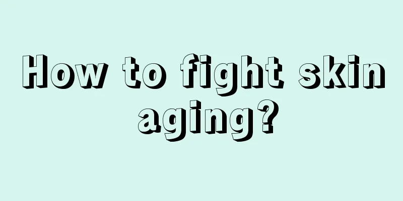 How to fight skin aging?